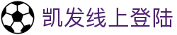 凯发线上登陆|凯发地址登录入口_凯发游戏地址平台集团官网真人版会员注册欢迎您